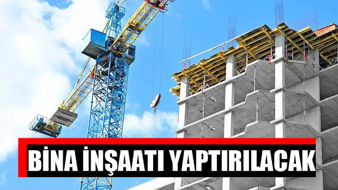 Bina inşaatı yaptırılacak