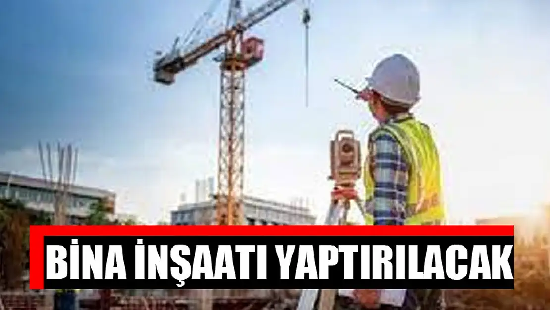 Bina inşaatı yaptırılacak