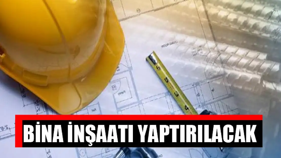 Bina inşaatı yaptırılacak