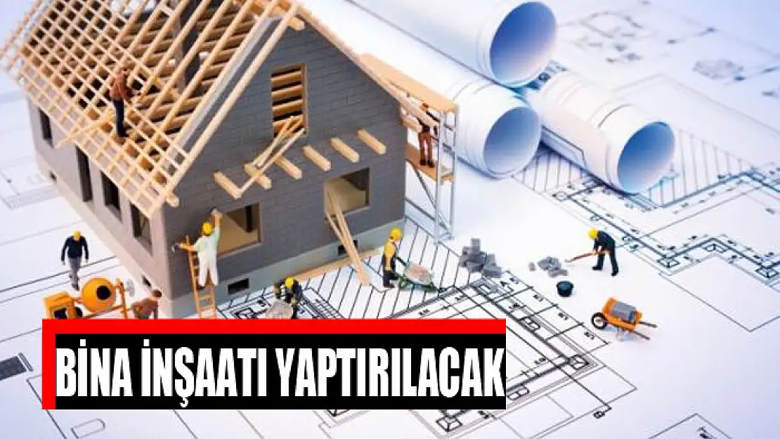 Bina inşaatı yaptırılacak