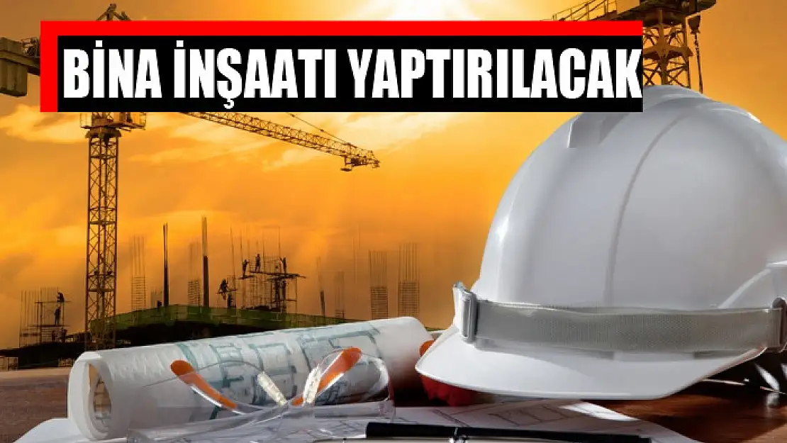 Bina inşaatı yaptırılacak