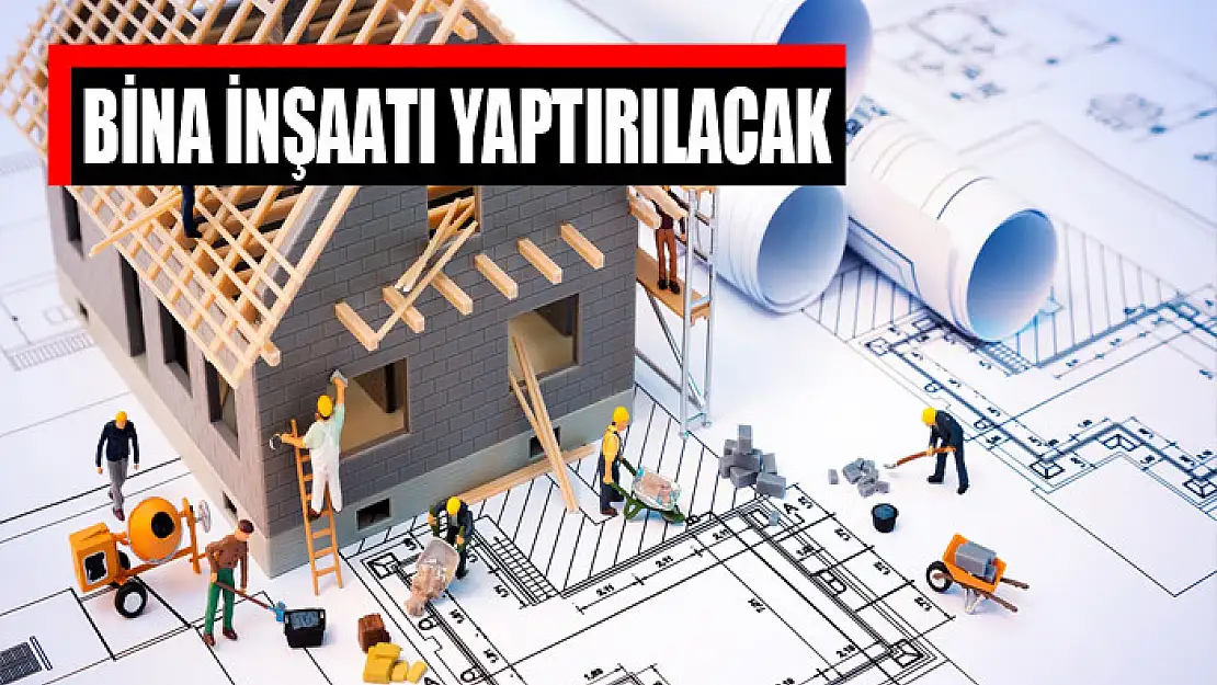 Bina inşaatı yaptırılacak