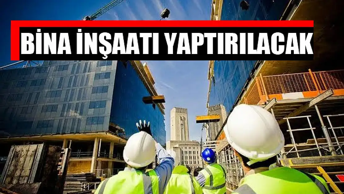 Bina inşaatı yaptırılacak