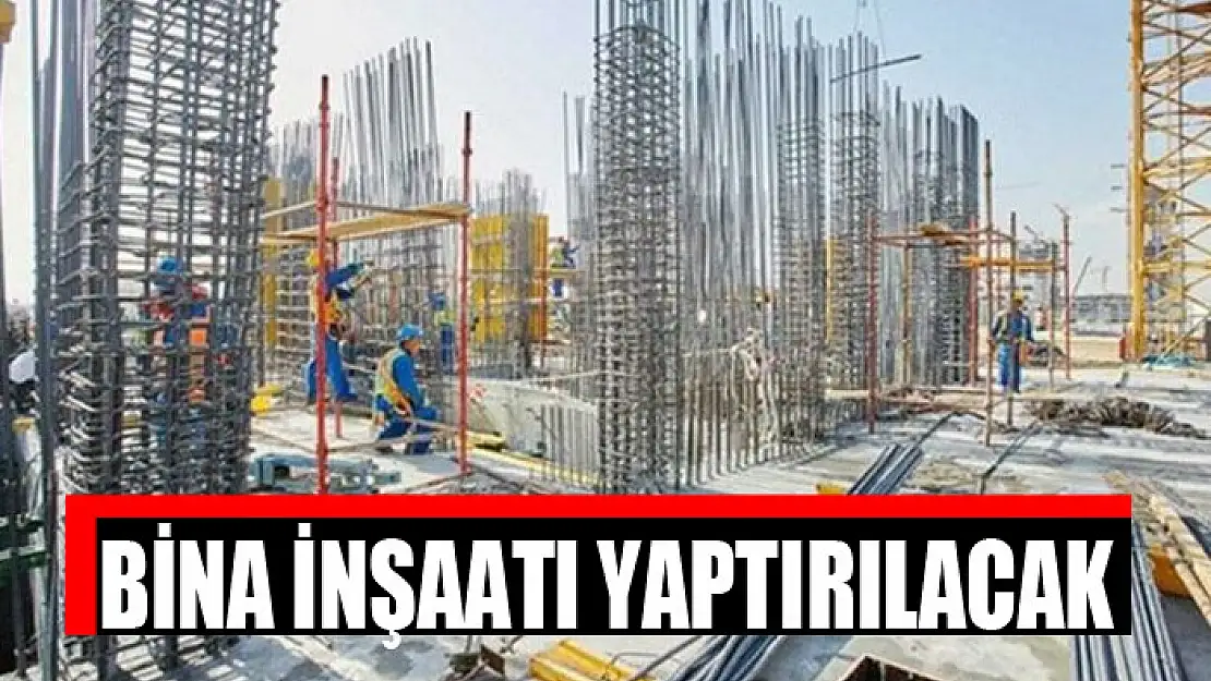 Bina inşaatı yaptırılacak