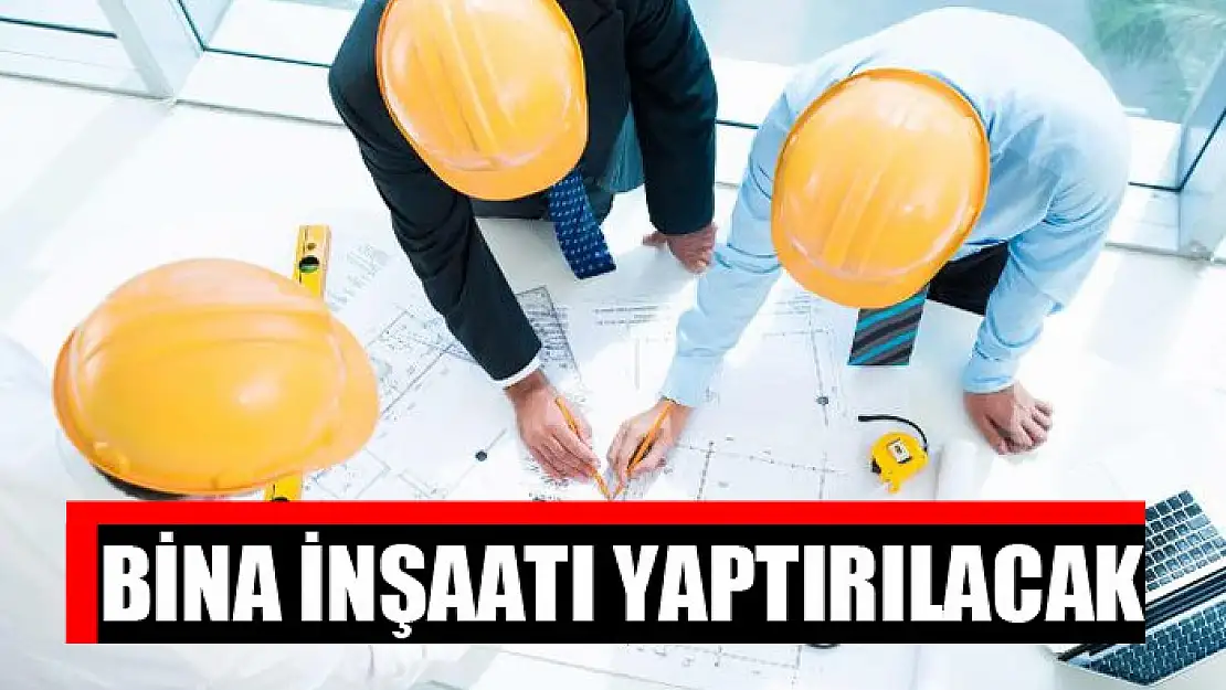 Bina inşaatı yaptırılacak