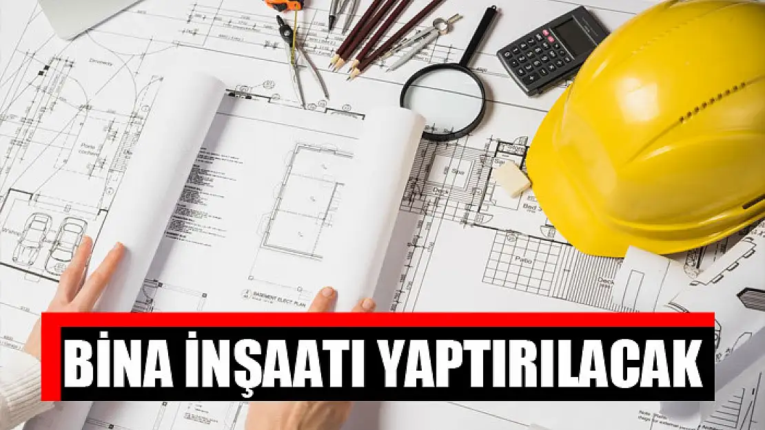 Bina inşaatı yaptırılacak