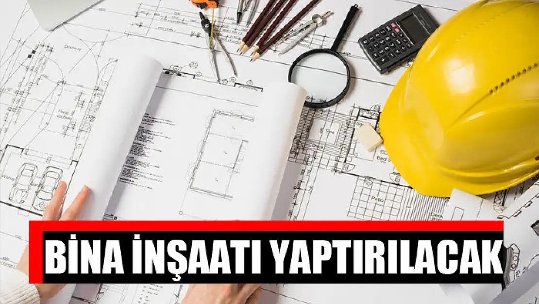 Bina inşaatı yaptırılacak