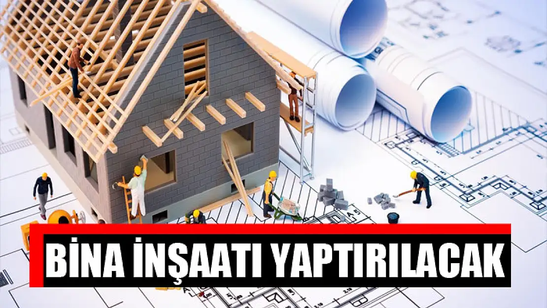 Bina inşaatı yaptırılacak