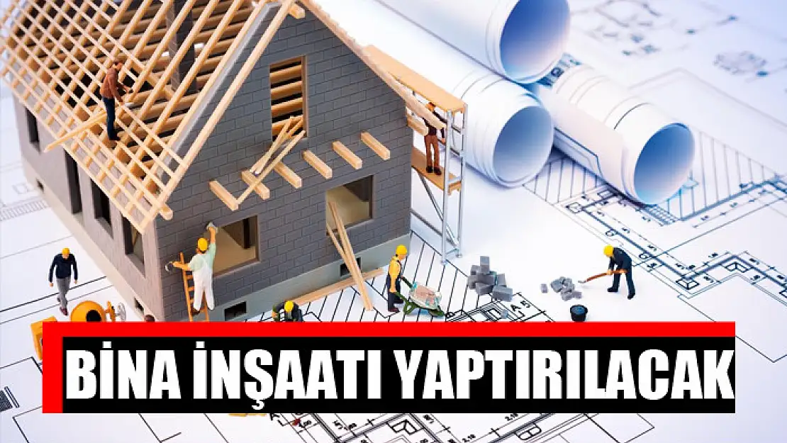 Bina inşaatı yaptırılacak