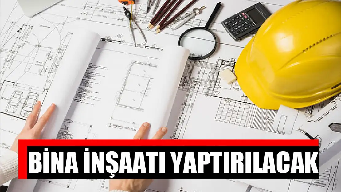 Bina inşaatı yaptırılacak