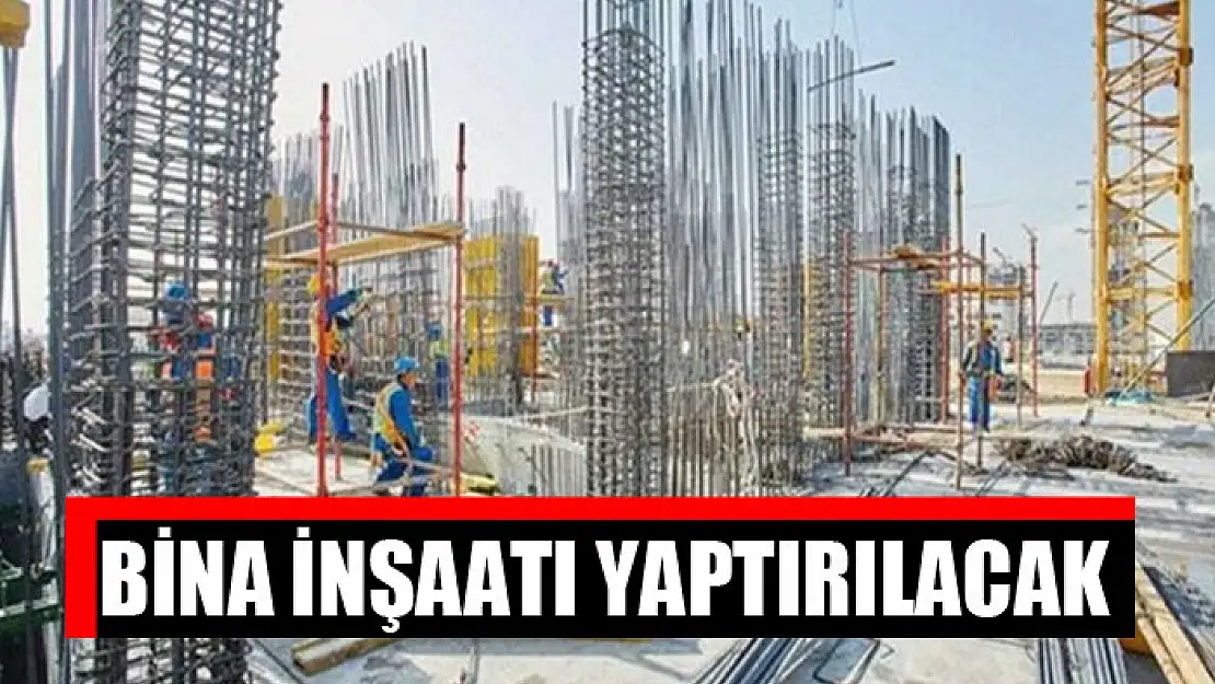 Bina inşaatı yaptırılacak