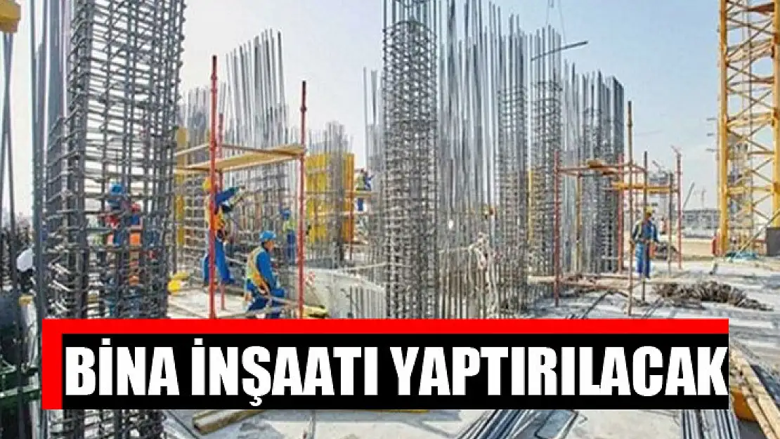 Bina inşaatı yaptırılacak