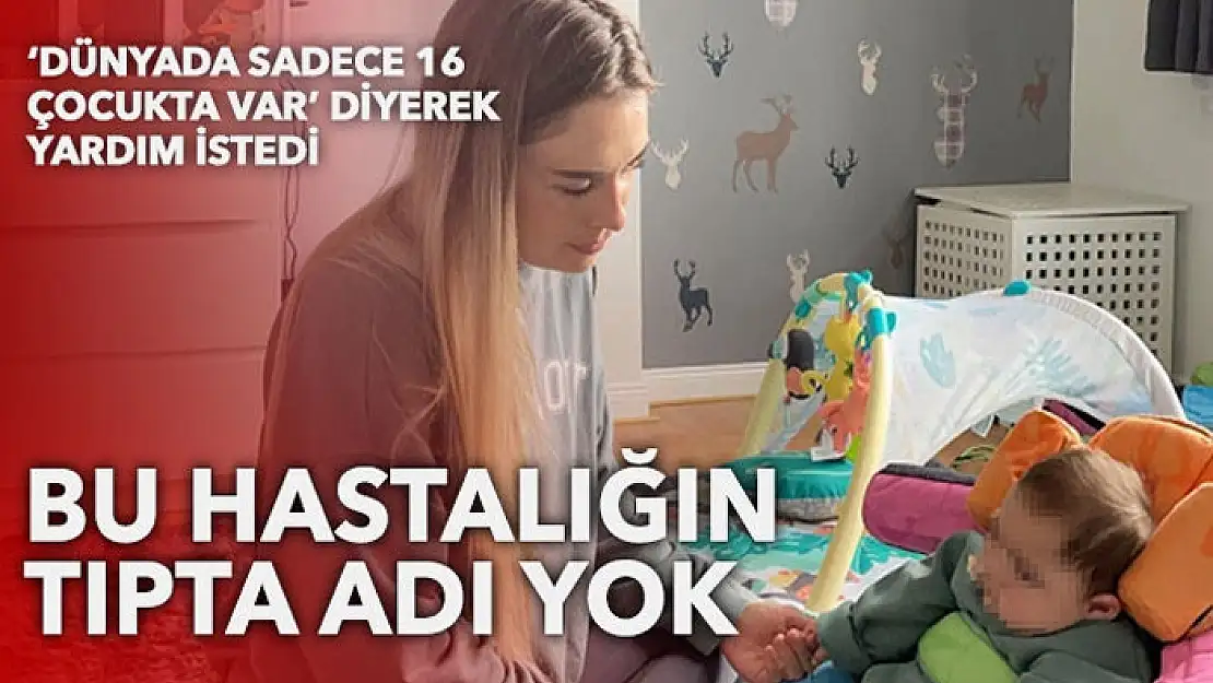 Bir annenin dramı: Çocuğunun hastalığının tıpta adı yok