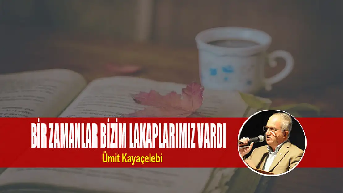 BİR ZAMANLAR BİZİM LAKAPLARIMIZ VARDI