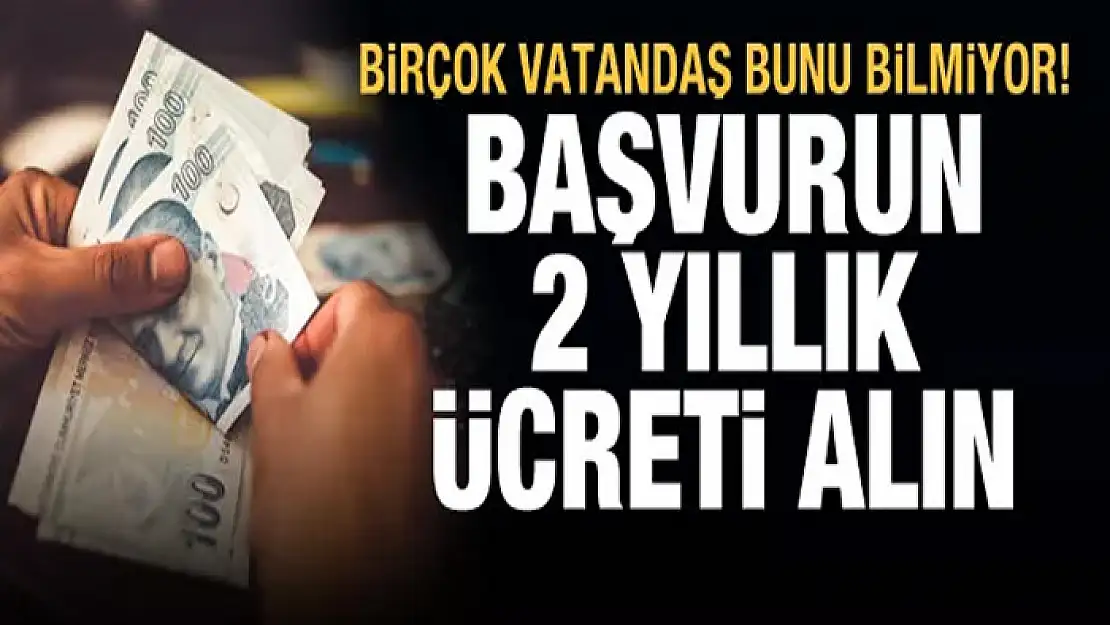 Birçok vatandaş bunu bilmiyor! İki yıllık tutar ödeniyor