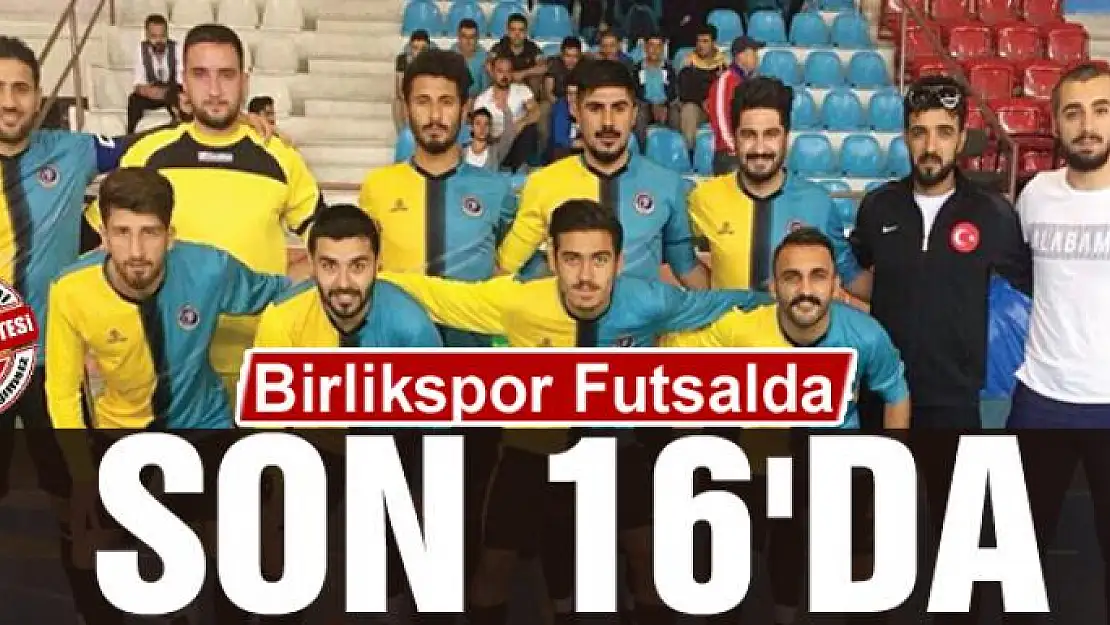 BİRLİKSPOR FUTSALDA SON 16'DA