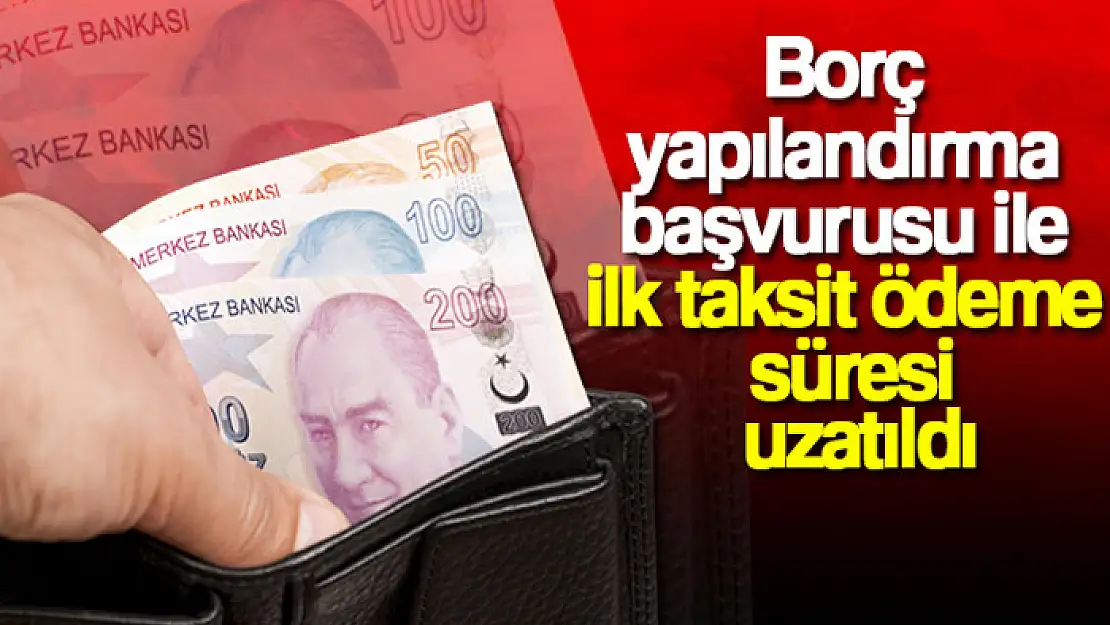 Borç yapılandırma başvurusu ile ilk taksit ödeme süresi uzatıldı