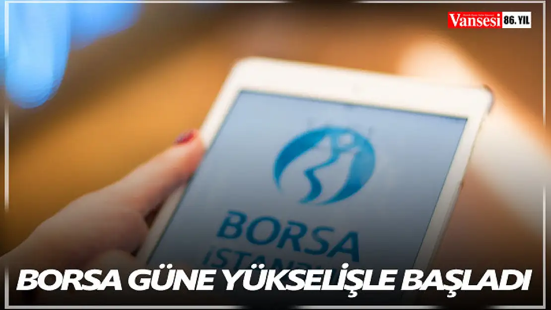 Borsa güne yükselişle başladı