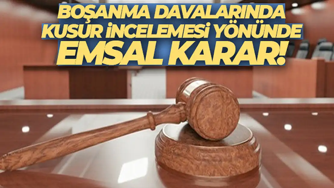 Boşanma davalarında kusur incelemesi yönünden emsal karar!