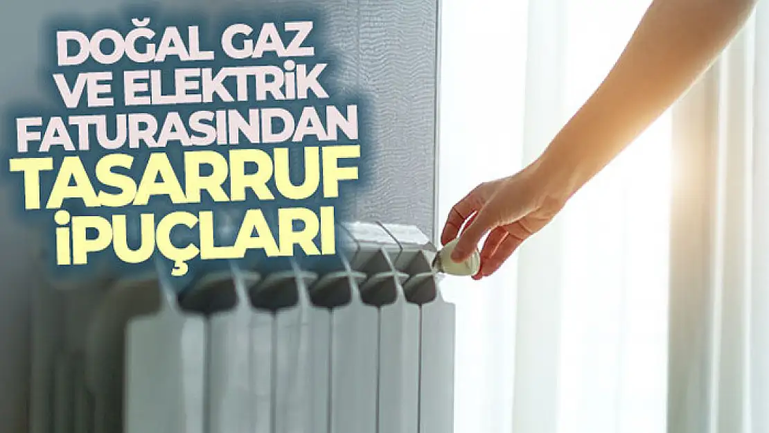 Bu önlemlerle doğal gaz ve elektrik faturasından tasarruf elde etmek mümkün