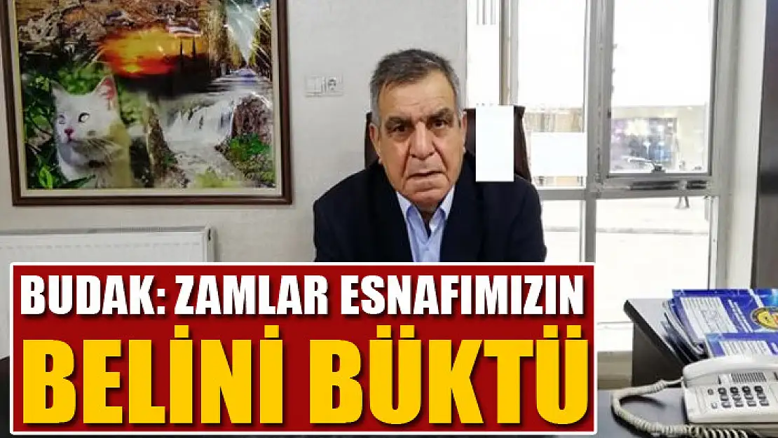 BUDAK: ZAMLAR ESNAFIMIZIN BELİNİ BÜKTÜ