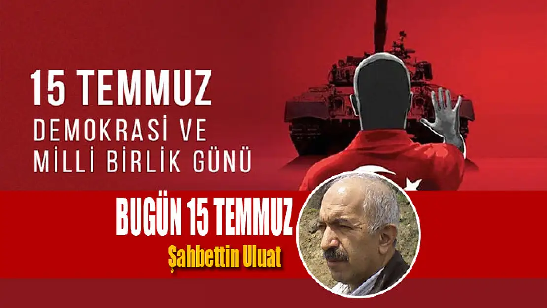 Bugün 15 Temmuz