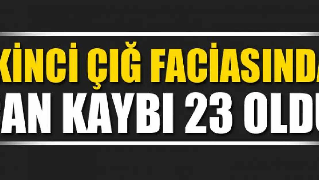 İkinci çığ faciasında can kaybı 23 oldu