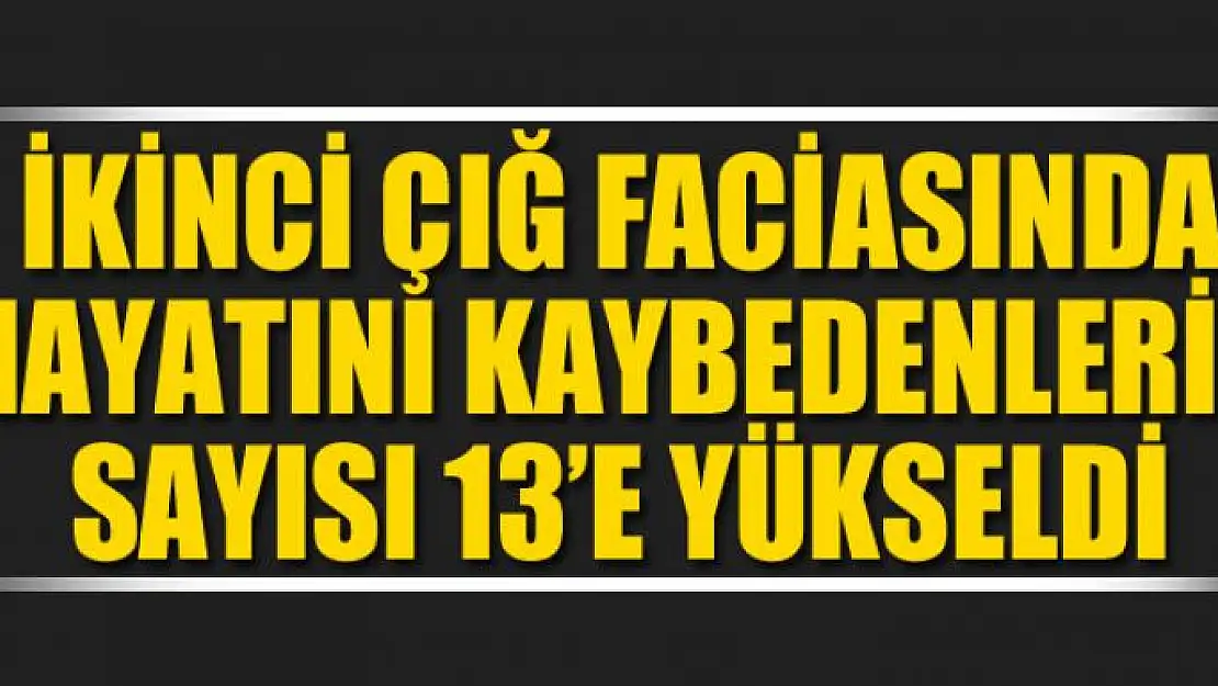 İkinci çığ faciasında hayatını kaybedenlerin sayısı 13'e yükseldi