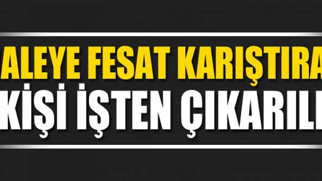 İhaleye fesat karıştıran 2 kişi işten çıkarıldı