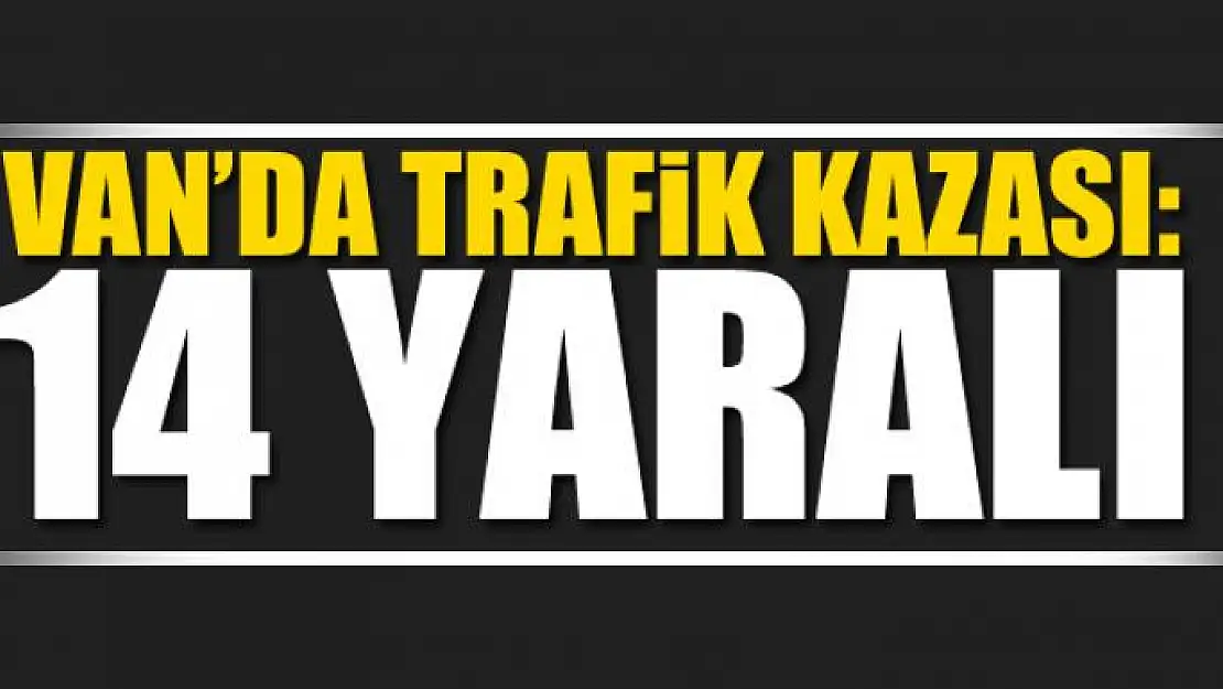 Van'da trafik kazası: 14 yaralı 