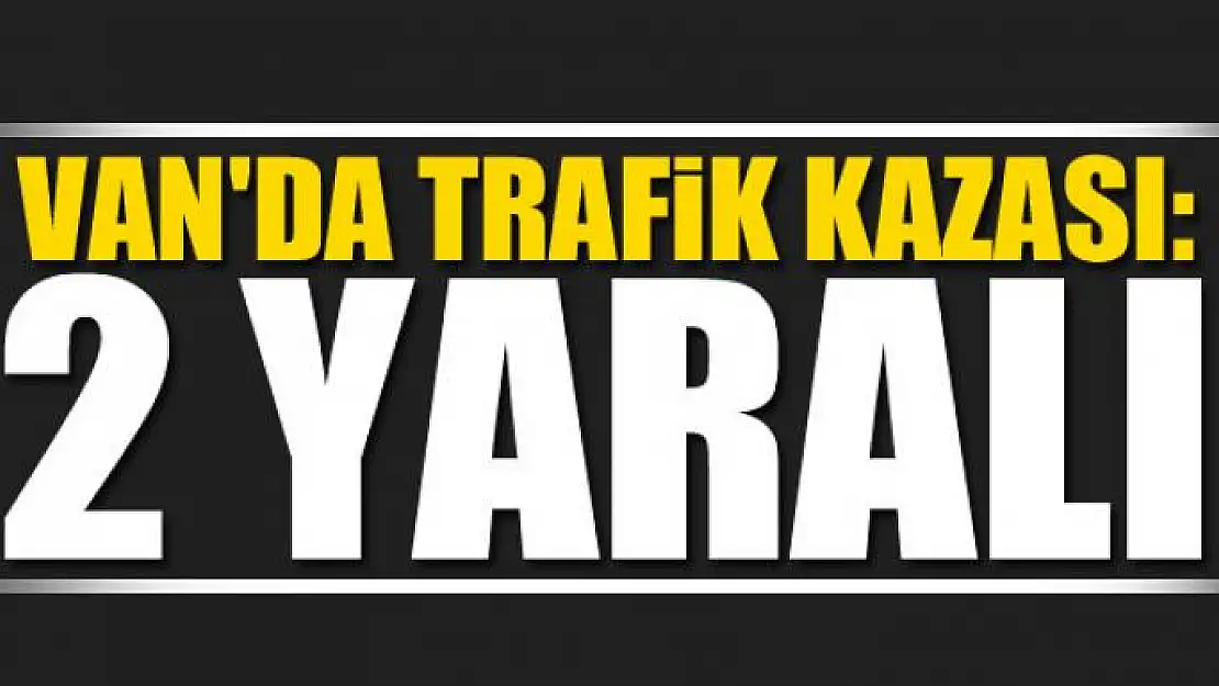 Van'da trafik kazası: 2 yaralı