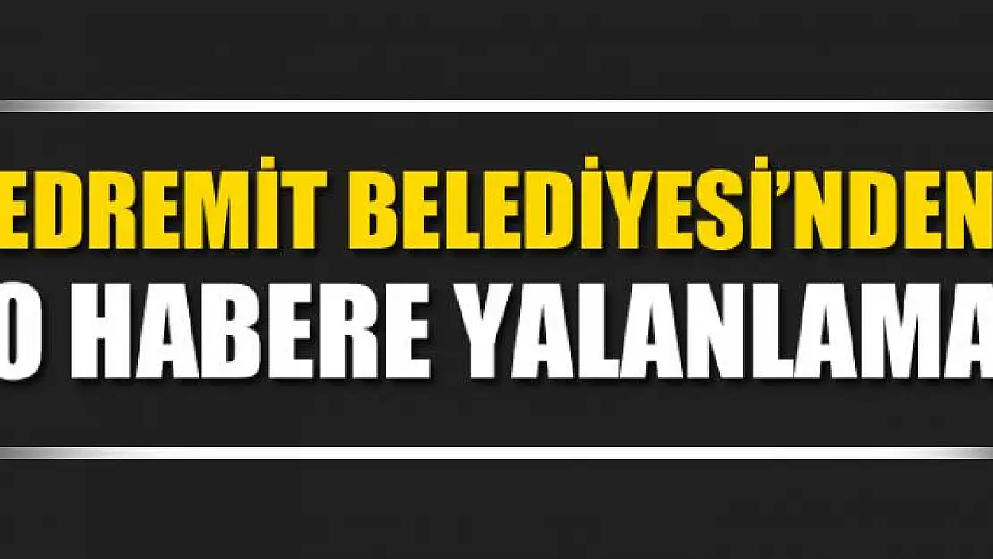 Edremit Belediyesi'nden o habere yalanlama