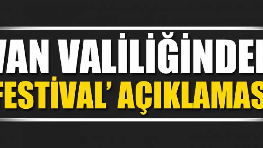 Van Valiliğinden 'Festival' açıklaması