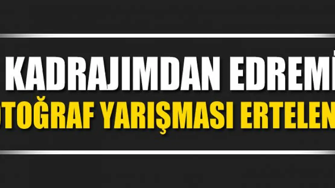 1. Kadrajımdan Edremit Fotoğraf Yarışması ertelendi