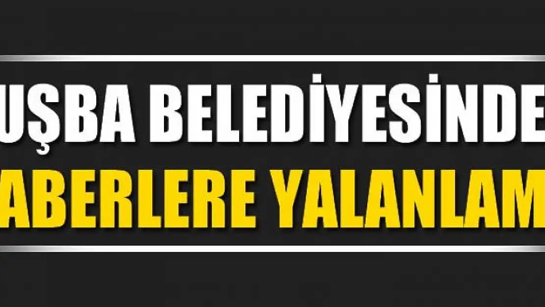 Tuşba Belediyesinden çıkan haberlere yalanlama