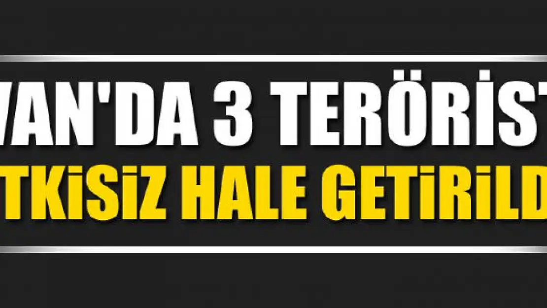 Van'da 3 terörist etkisiz hale getirildi 