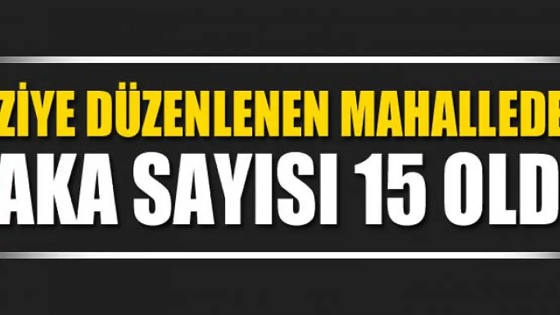 Taziye düzenlenen mahalledeki vaka sayısı 15 oldu