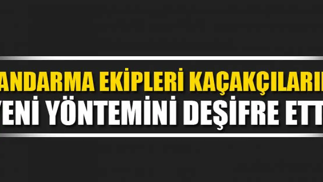 Jandarma ekipleri kaçakçıların yeni yöntemini deşifre etti 