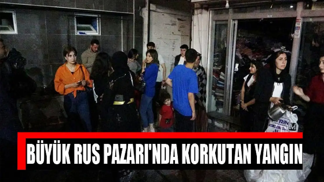 Büyük Rus Pazarı'nda korkutan yangın