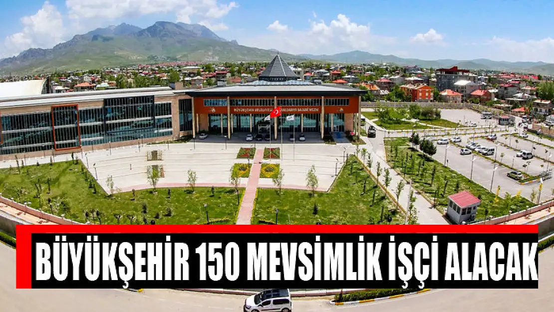 Büyükşehir 150 mevsimlik işçi alacak