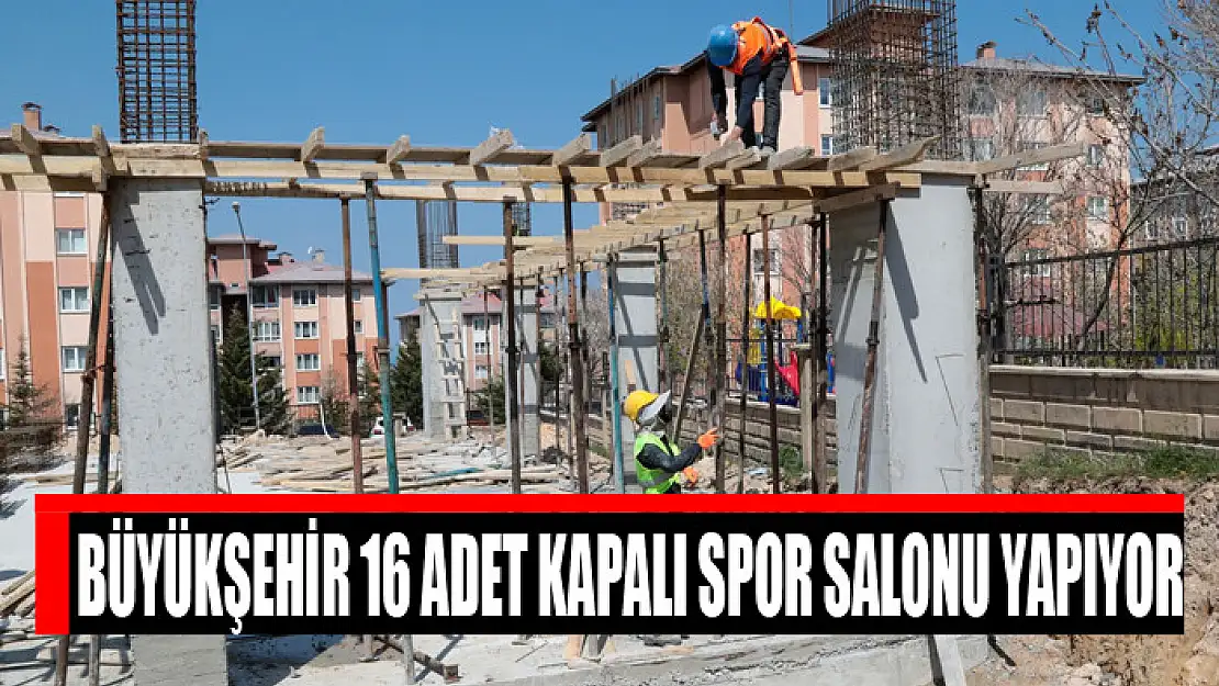 Büyükşehir 16 adet kapalı spor salonu yapıyor