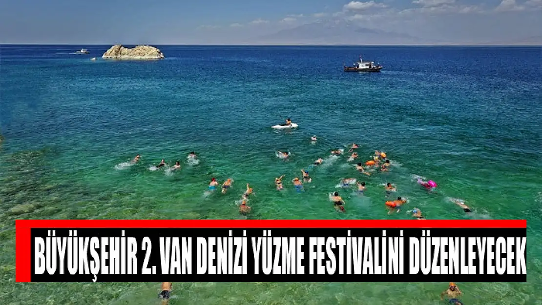 BÜYÜKŞEHİR 2. VAN DENİZİ YÜZME FESTİVALİNİ DÜZENLEYECEK