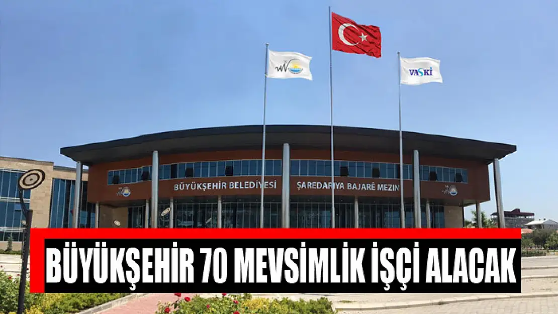 BÜYÜKŞEHİR 70 MEVSİMLİK İŞÇİ ALACAK