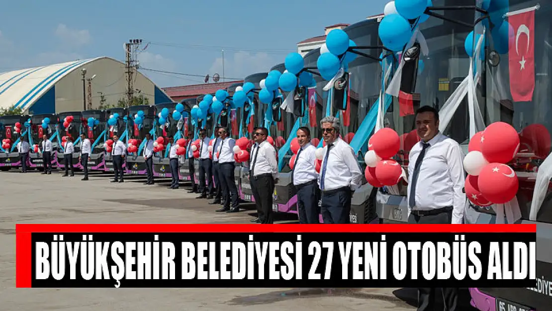 Büyükşehir Belediyesi 27 yeni otobüs aldı