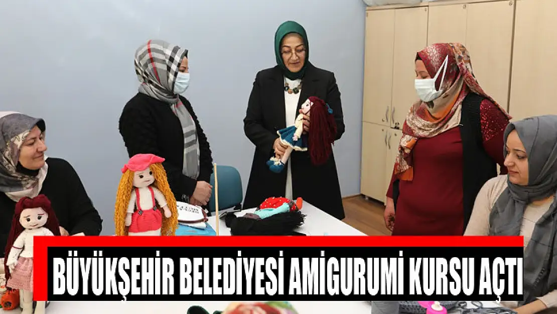 BÜYÜKŞEHİR BELEDİYESİ AMİGURUMİ KURSU AÇTI