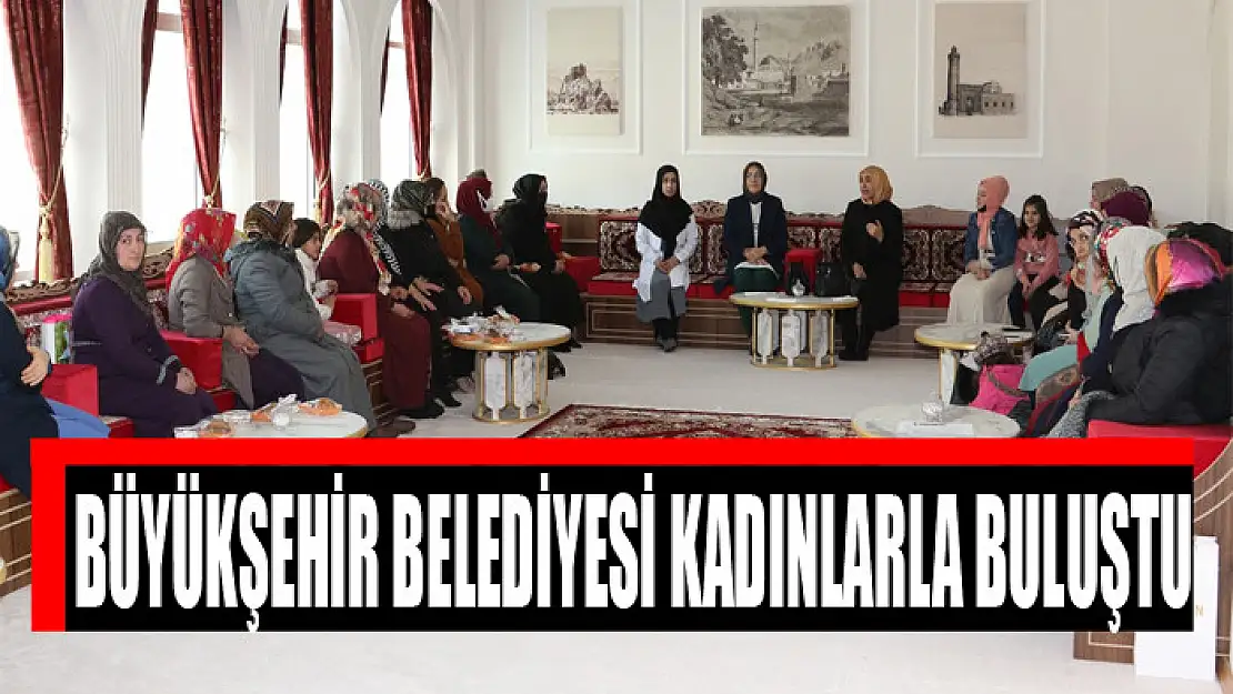 Büyükşehir Belediyesi kadınlarla buluştu