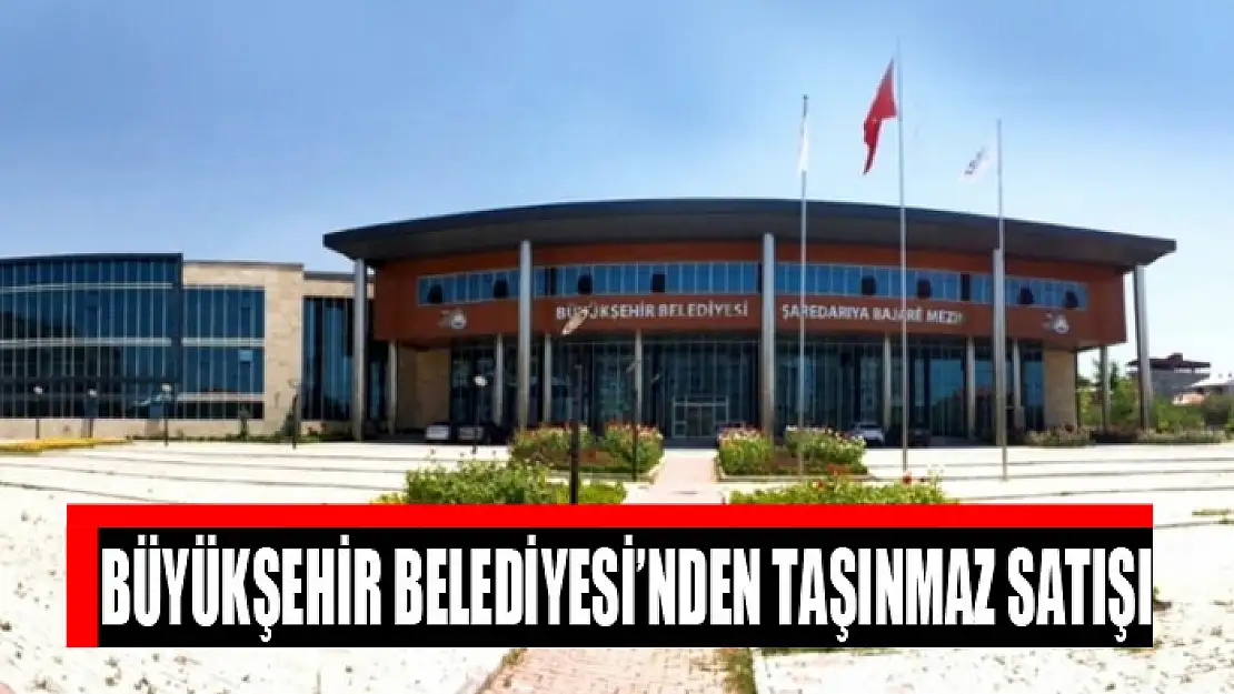 Büyükşehir Belediyesi'nden taşınmaz satışı