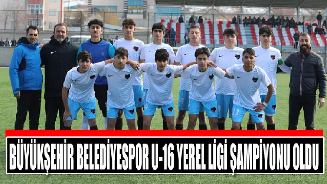 BÜYÜKŞEHİR BELEDİYESPOR U-16 YEREL LİGİ ŞAMPİYONU OLDU