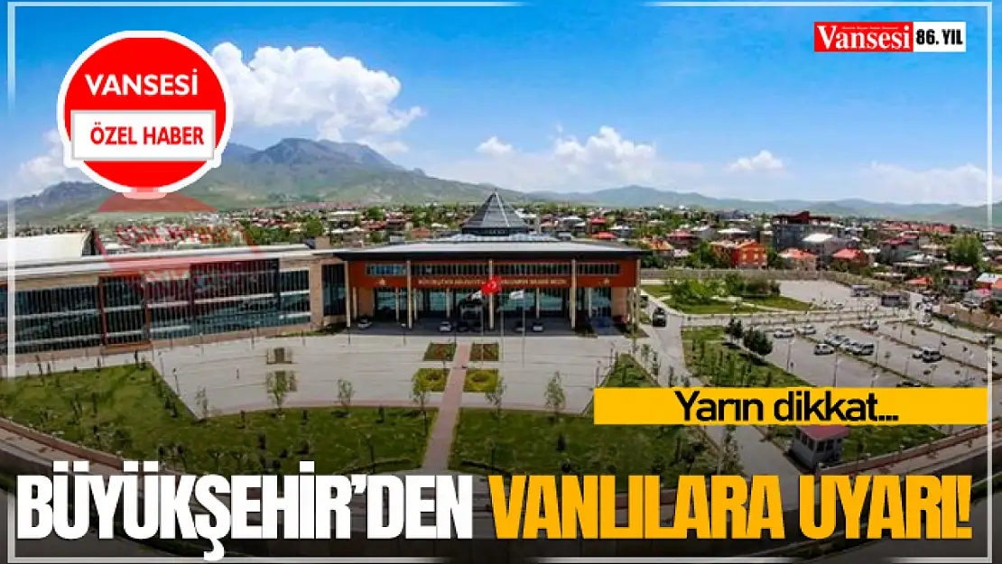 Büyükşehir'den Vanlılara Uyarı! Yarın Dikkat...