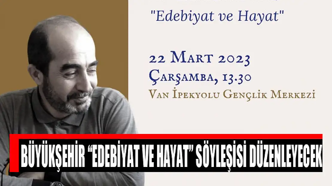 BÜYÜKŞEHİR 'EDEBİYAT VE HAYAT' SÖYLEŞİSİ DÜZENLEYECEK